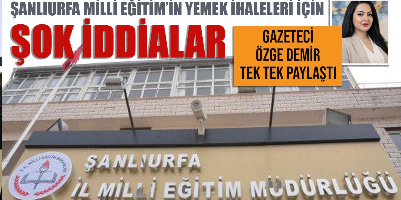 Şanlıurfa Milli Eğitim'in yemek ihaleleri için şok iddialar!