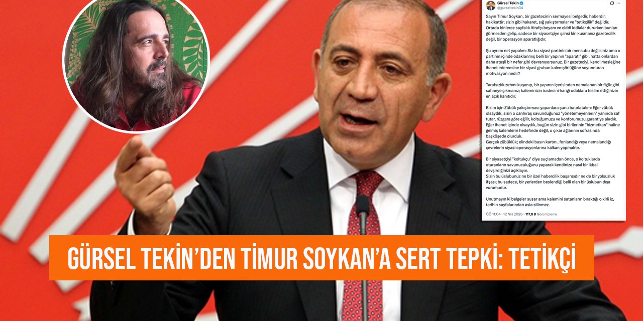 Gürsel Tekin Timur Soykan’ı ‘operasyon aparatı, kalemşör, tetikçi’ ilan etti