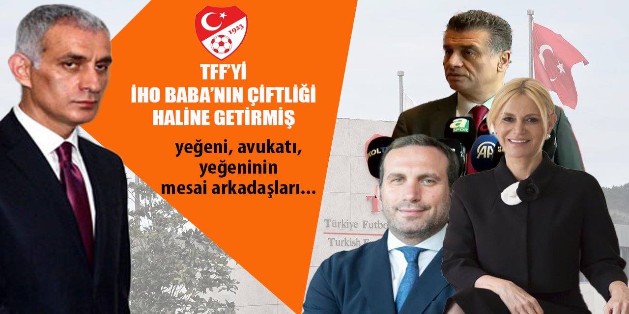 TFF’yi ‘İHO babanın çiftliği’ yapmış