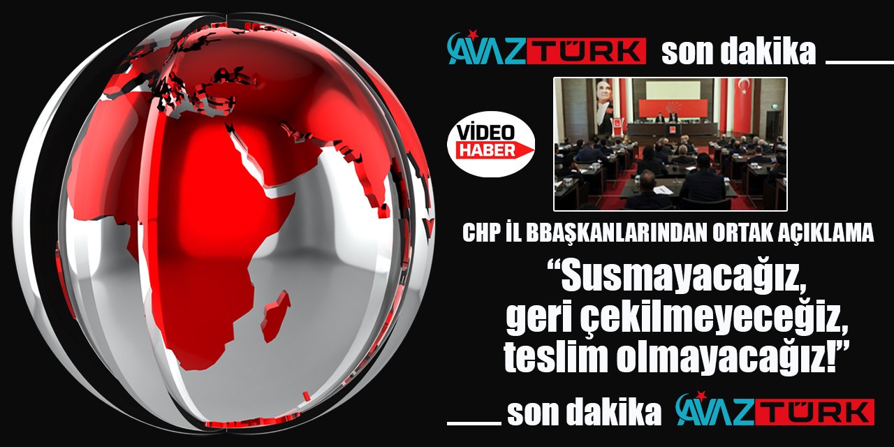 CHP İl Başkanları: Susmayacağız, geri çekilmeyeceğiz, teslim olmayacağız!