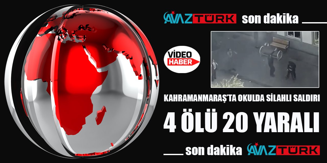 Kahramanmaraş'ta okulda silahlı saldırı: 4 ölü 20 yaralı