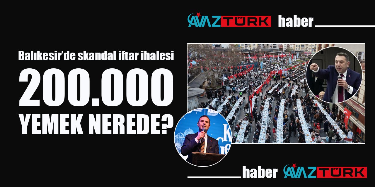 Balıkesir’de skandal iftar ihalesi: 200.000 yemek nerede?
