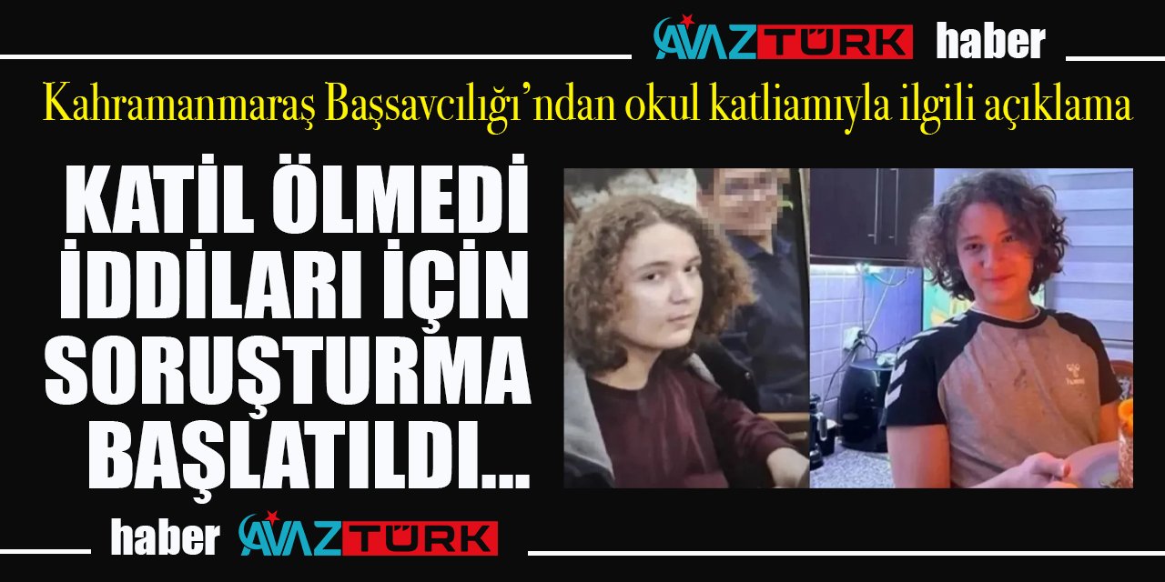 Kahramanmaraş Cumhuriyet Başsavcılığından 'okul katliamcısı ölmedi' iddialarına ilişkin açıklama