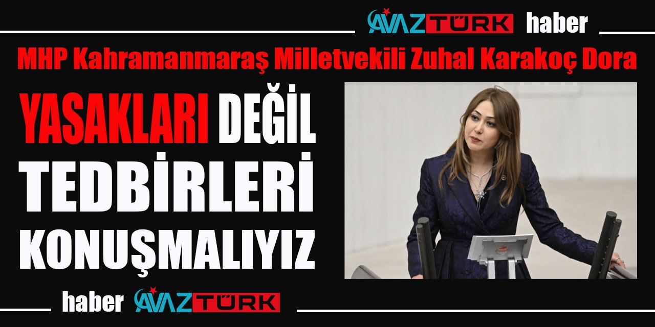 TBMM'de konuşan MHP Milletvekili Zuhal Karakoç Dora'dan 'yasaklar yerine tedbirler konuşulmalı' vurgusu!