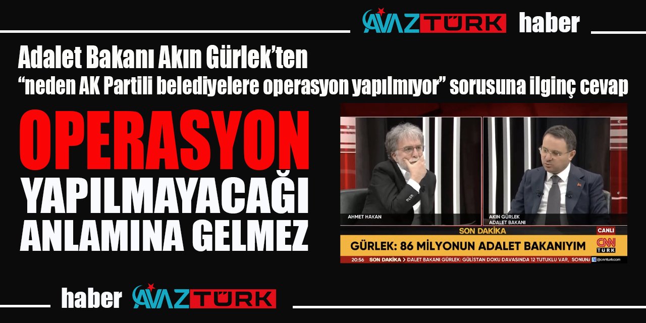 'Neden AK Partili belediyelere operasyon yok' sorusuna Akın Gürlek'ten ilginç cevap!