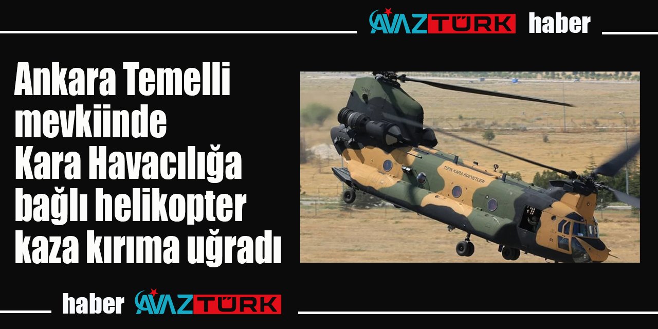 Ankara'da Temelli bölgesinde Kara Havacılık'a ait helikopter kaza kırıma uğradı