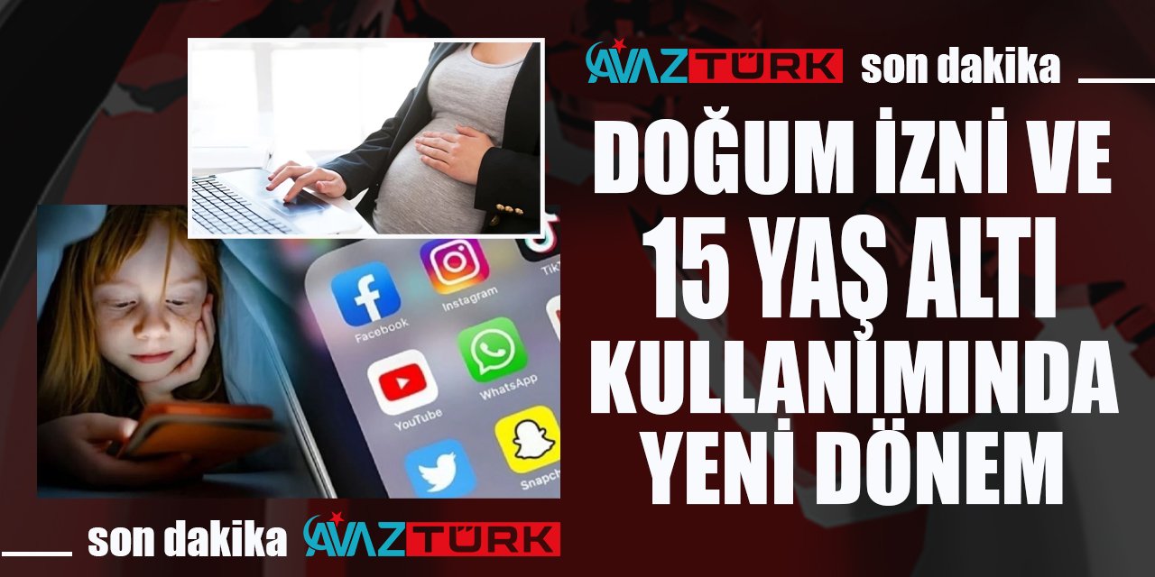 Doğum izni ve 15 yaş altı sosyal medya kullanımında yeni dönem