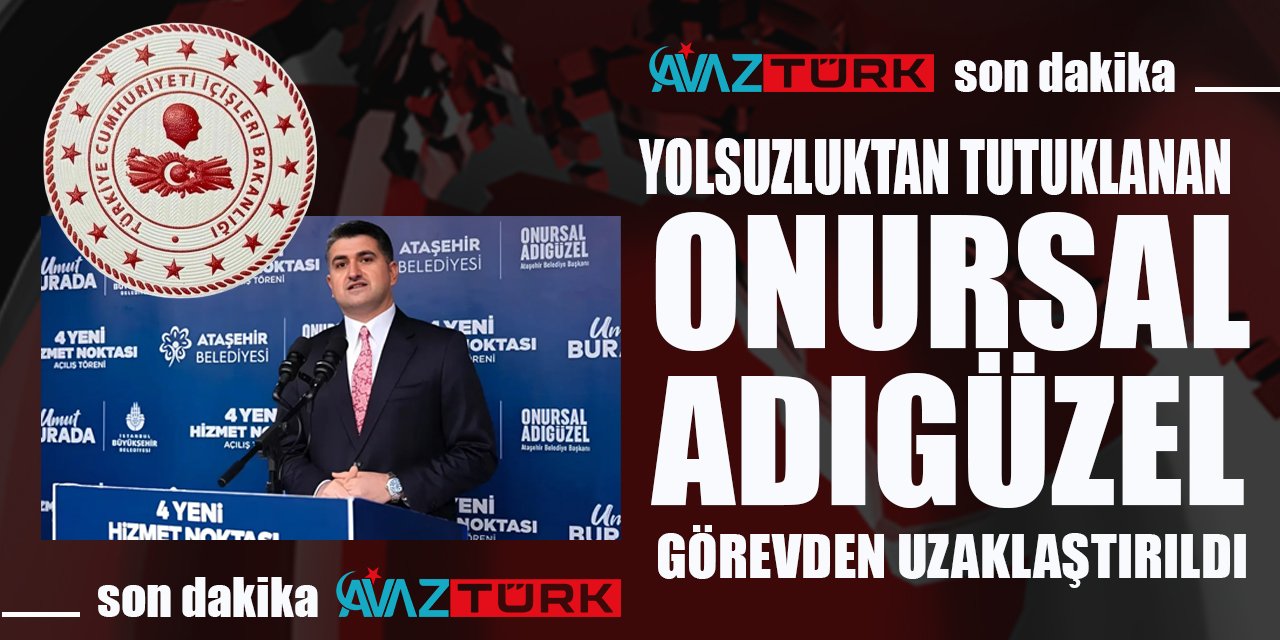 İçişleri Bakanlığı'ndan, yolsuzluktan tutuklanan Onursal Adıgüzel için flaş karar