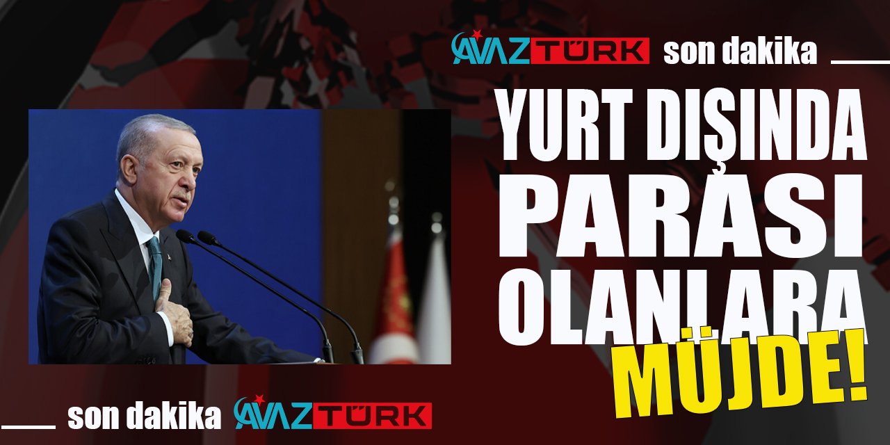 Yurt dışında parası ve altını olanlara Erdoğan'dan müjde