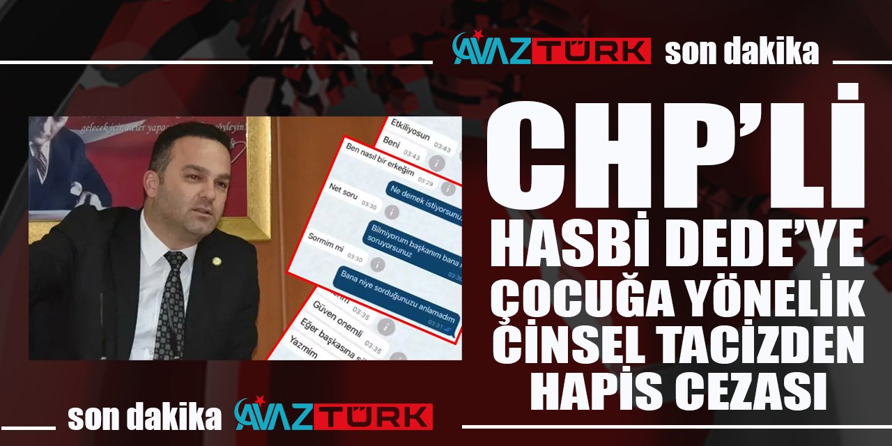 CHP'li Başkan Hasbi Dede'ye 'çocuğa karşı cinsel taciz' suçundan hapis cezası verildi!