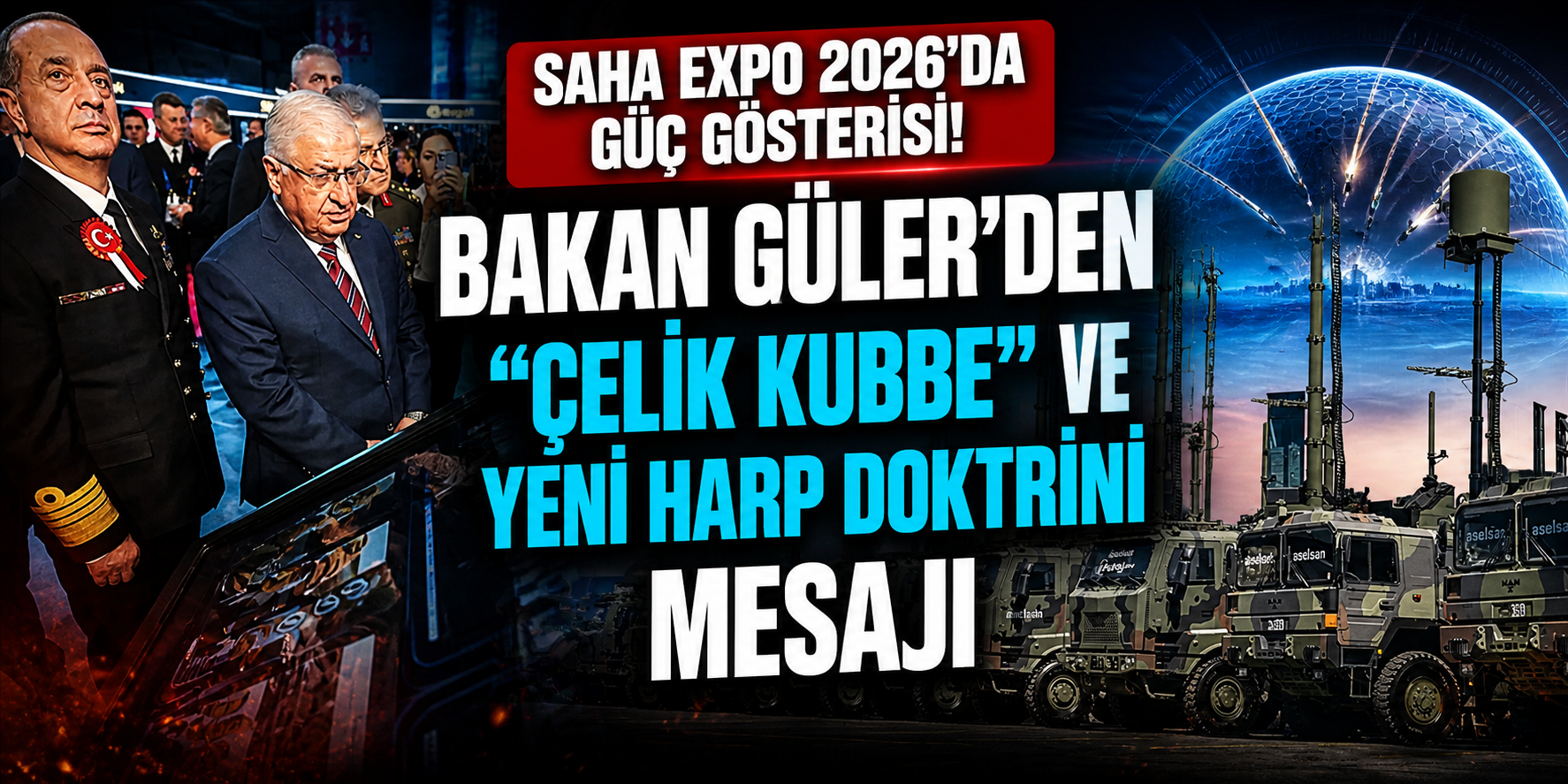 SAHA EXPO 2026’da Güç Gösterisi! Bakan Güler’den “Çelik Kubbe” ve Yeni Harp Doktrini Mesajı