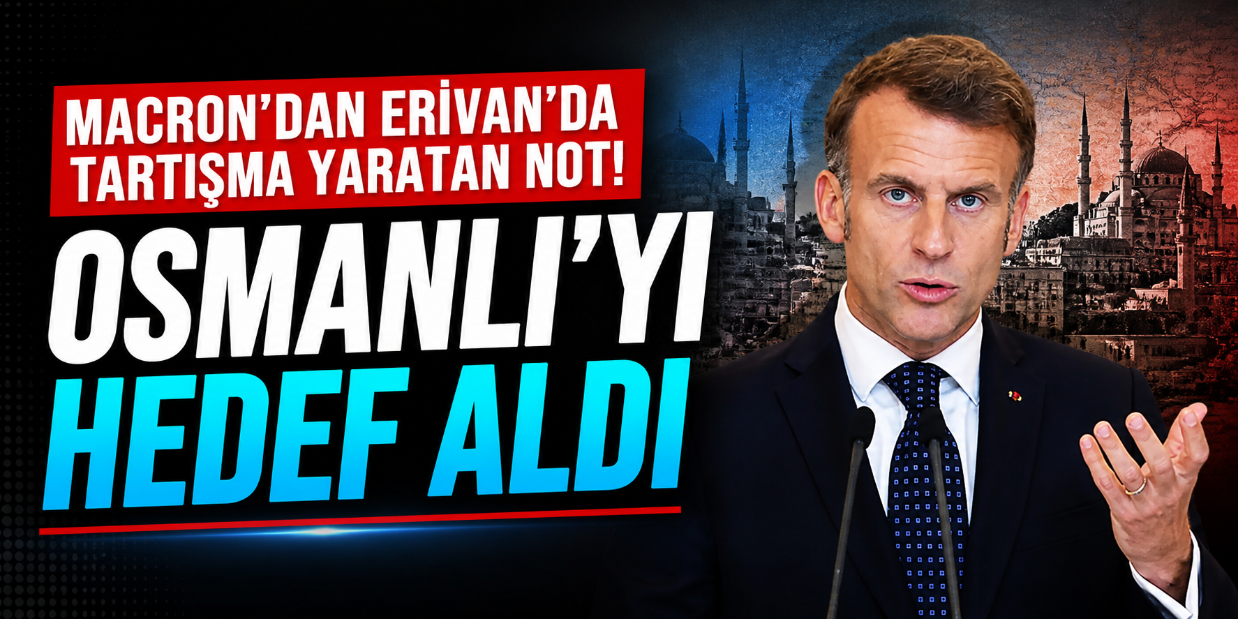 Macron’dan Erivan’da Tartışma Yaratan Not! Osmanlı'yı hedef aldı