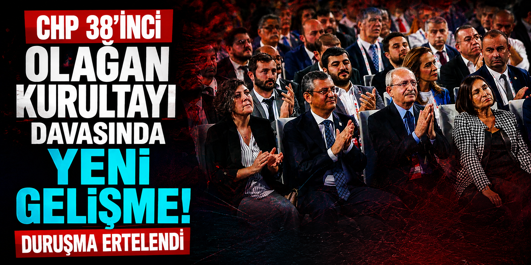 CHP 38’inci Olağan Kurultayı Davasında Yeni Gelişme! Duruşma Ertelendi