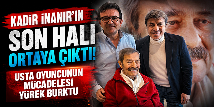 Kadir İnanır’ın Son Hali Ortaya Çıktı! Usta Oyuncunun Mücadelesi Yürek Burktu