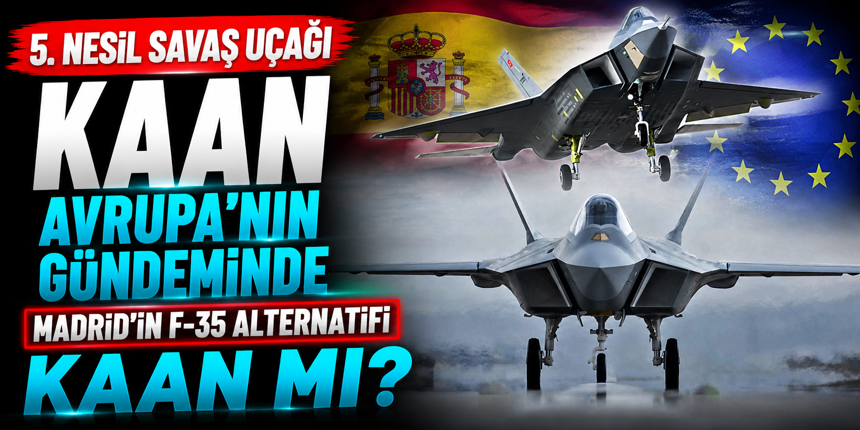 5. Nesil Savaş Uçağı KAAN Avrupa’nın Gündeminde! Madrid’in F-35 Alternatifi KAAN Mı?