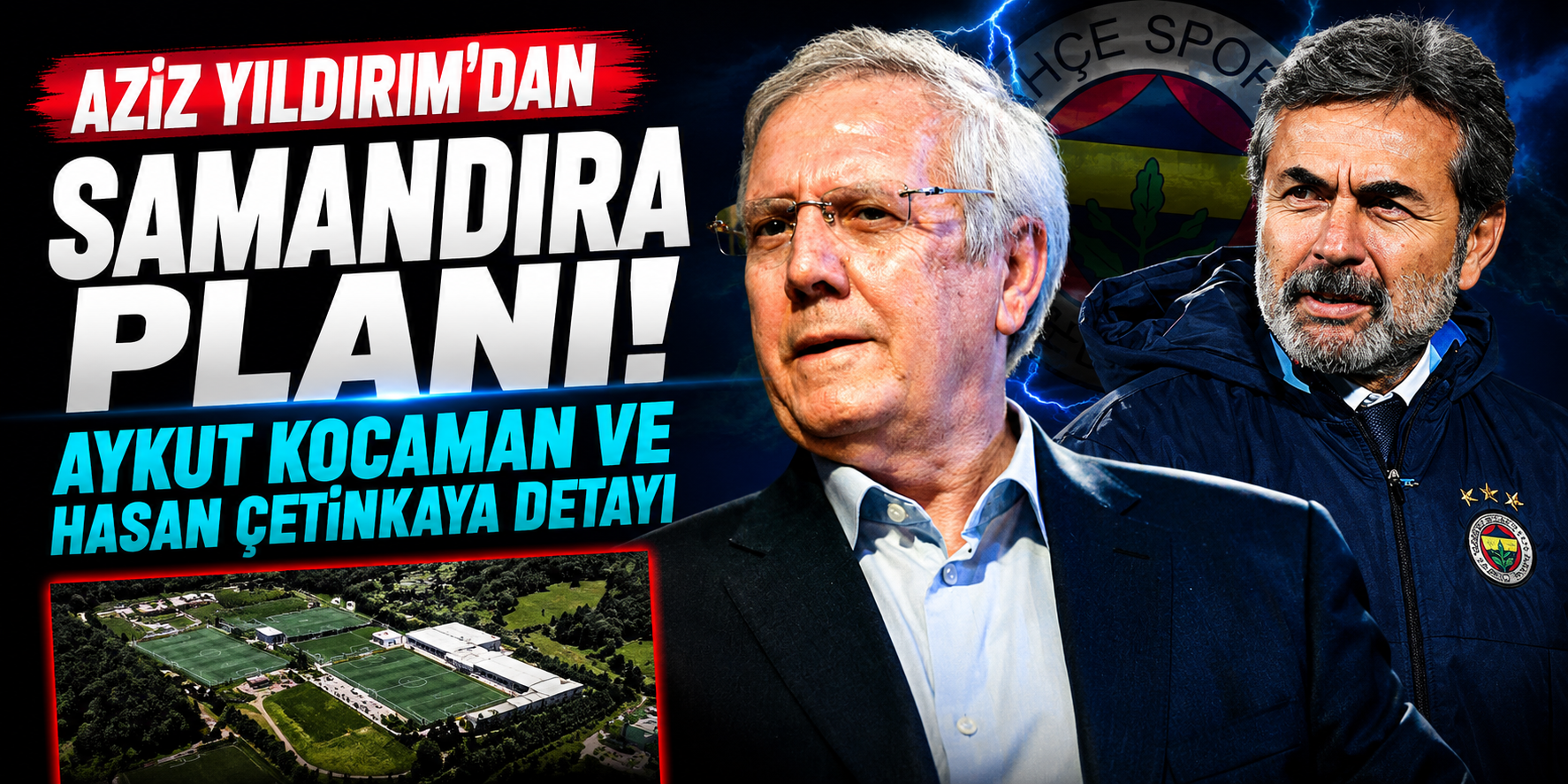 Aziz Yıldırım’dan Samandıra Planı! Aykut Kocaman ve Hasan Çetinkaya Detayı