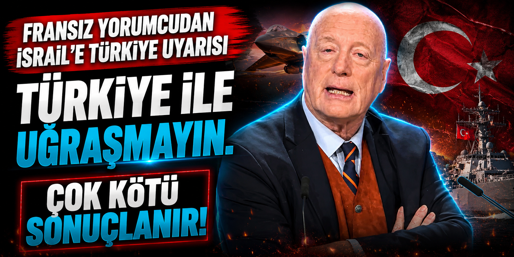 Fransız Yorumcudan İsrail’e Türkiye Uyarısı: “Türkiye İle Uğraşmayın. Çok Kötü Sonuçlanır”