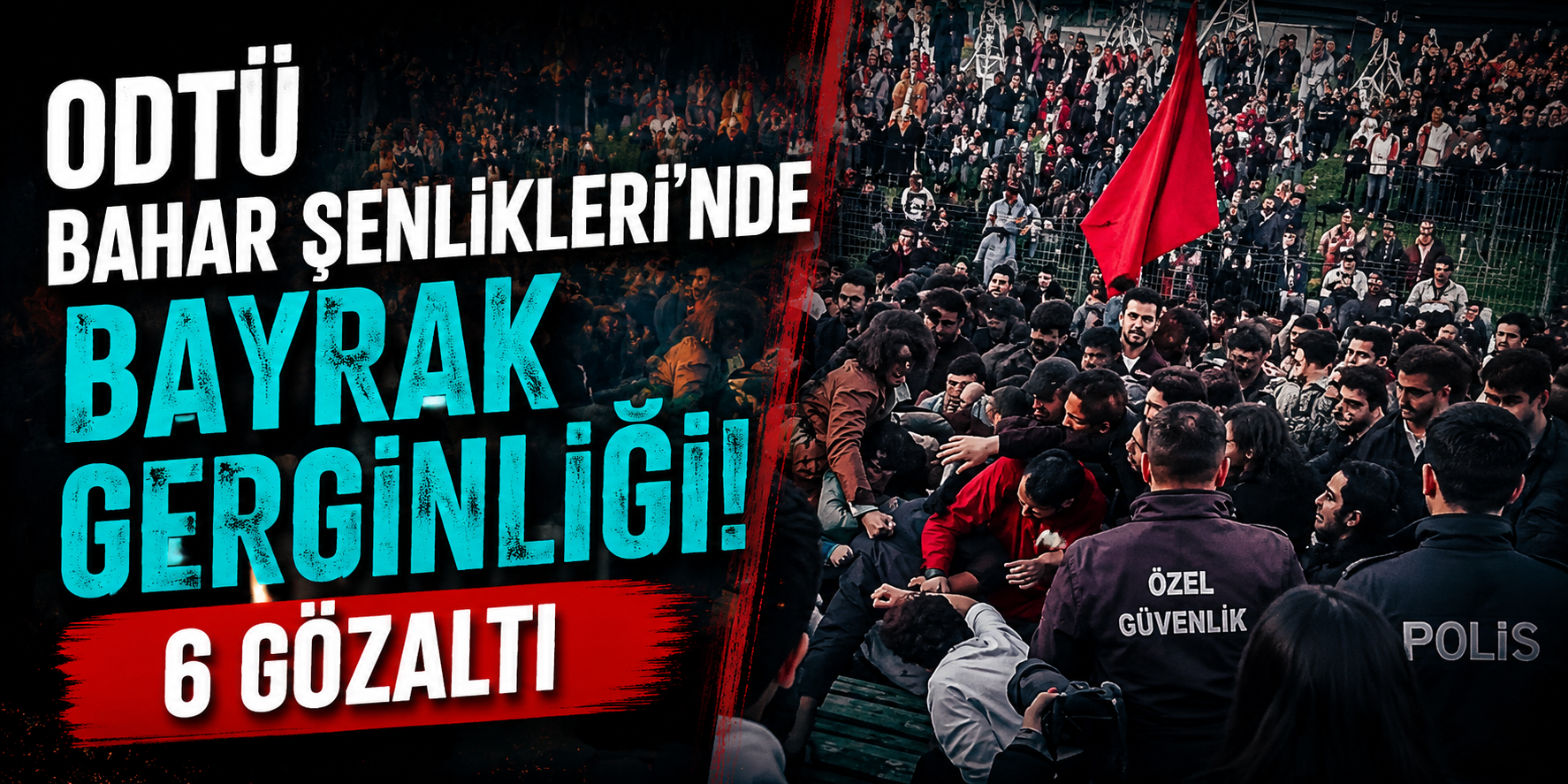 ODTÜ Bahar Şenlikleri’nde Bayrak Gerginliği! 6 Gözaltı