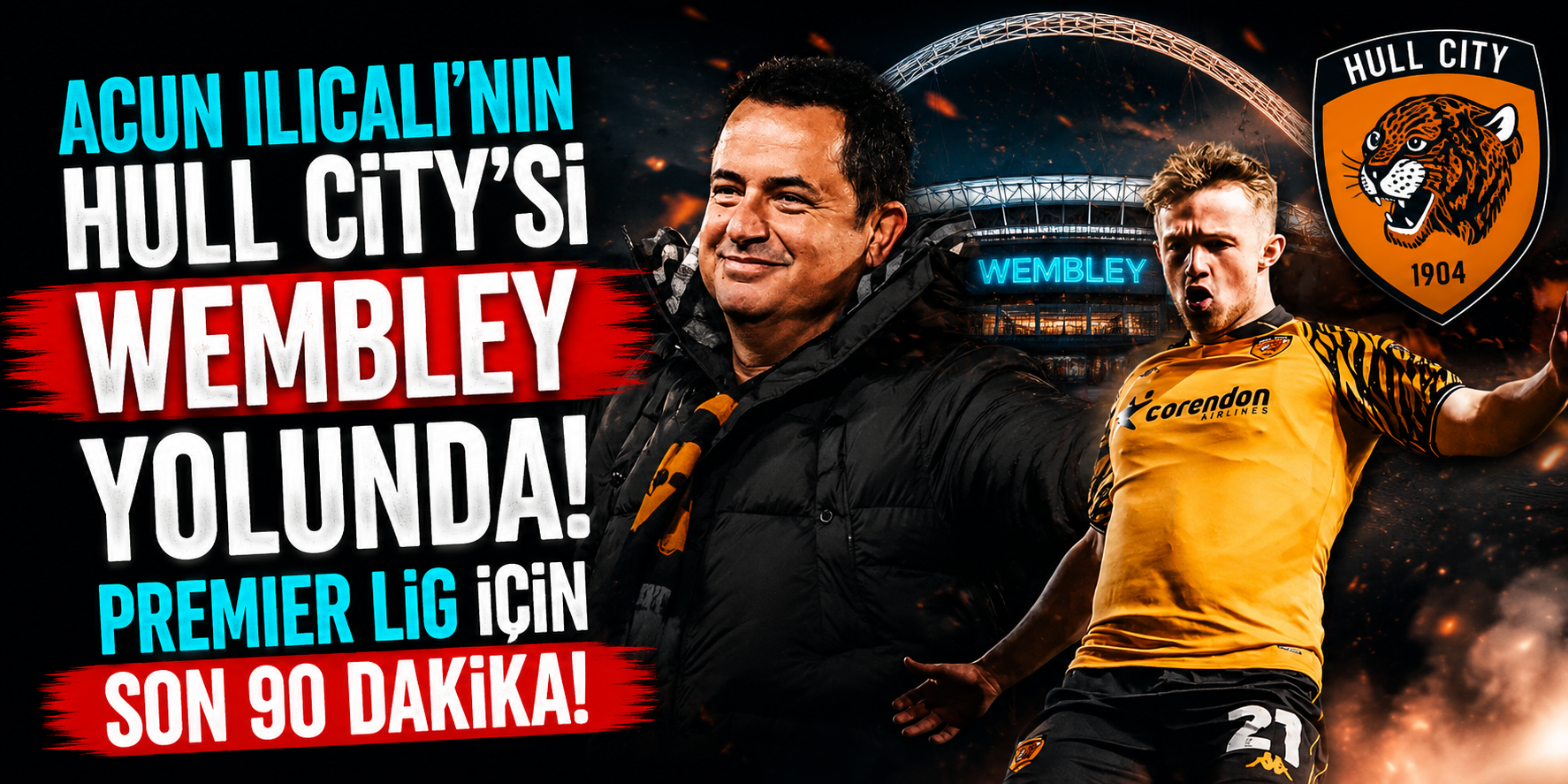 Acun Ilıcalı’nın Hull City’si Wembley Yolunda! Premier Lig İçin Son 90 Dakika