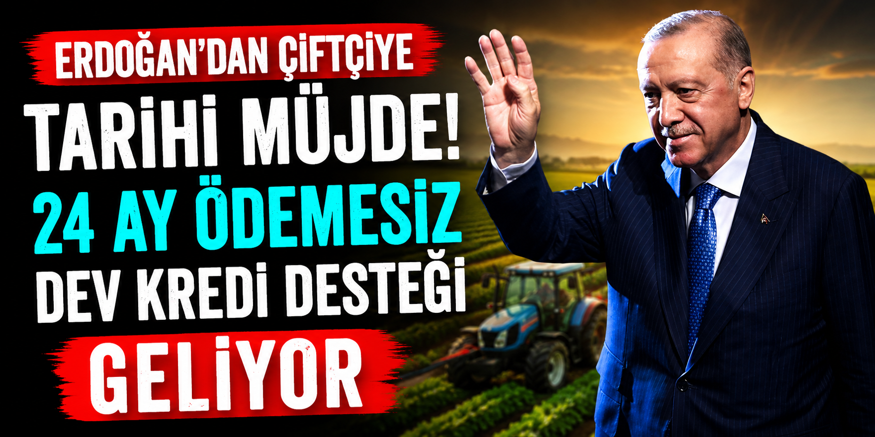 Erdoğan’dan Çiftçiye Tarihi Müjde! 24 Ay Ödemesiz Dev Kredi Desteği Geliyor