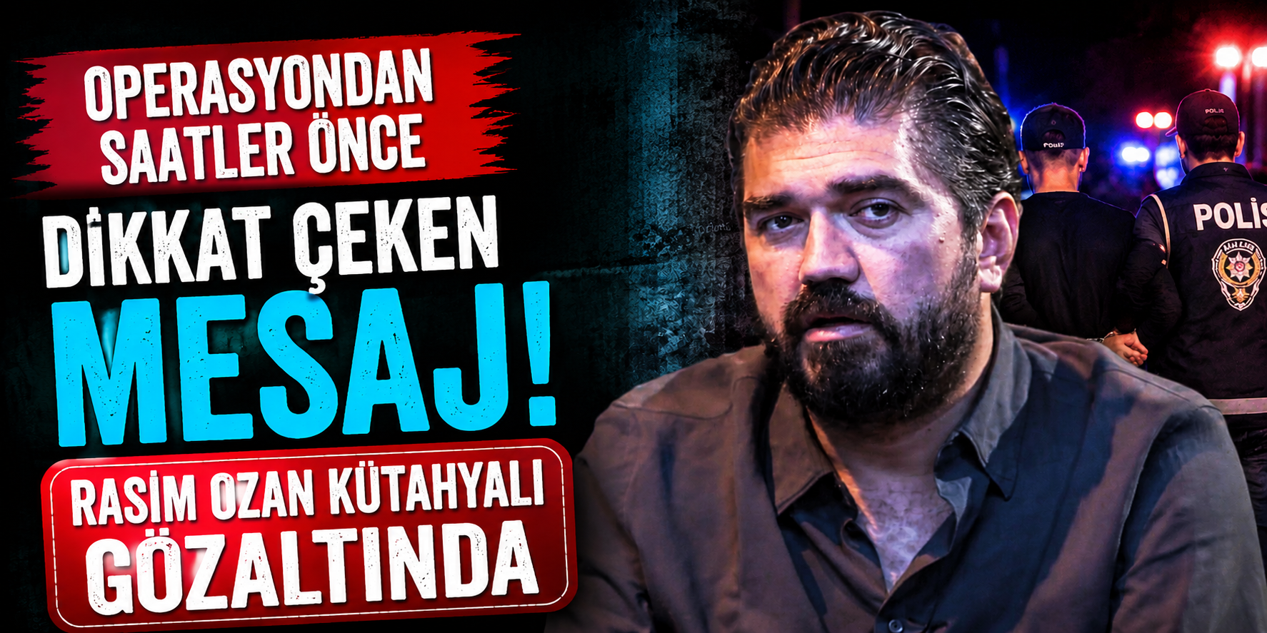 Operasyondan Saatler Önce Dikkat Çeken Mesaj! Rasim Ozan Kütahyalı Gözaltında