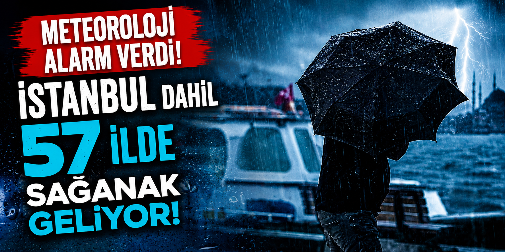 Meteoroloji Alarm Verdi! İstanbul Dahil 57 İlde Sağanak Geliyor