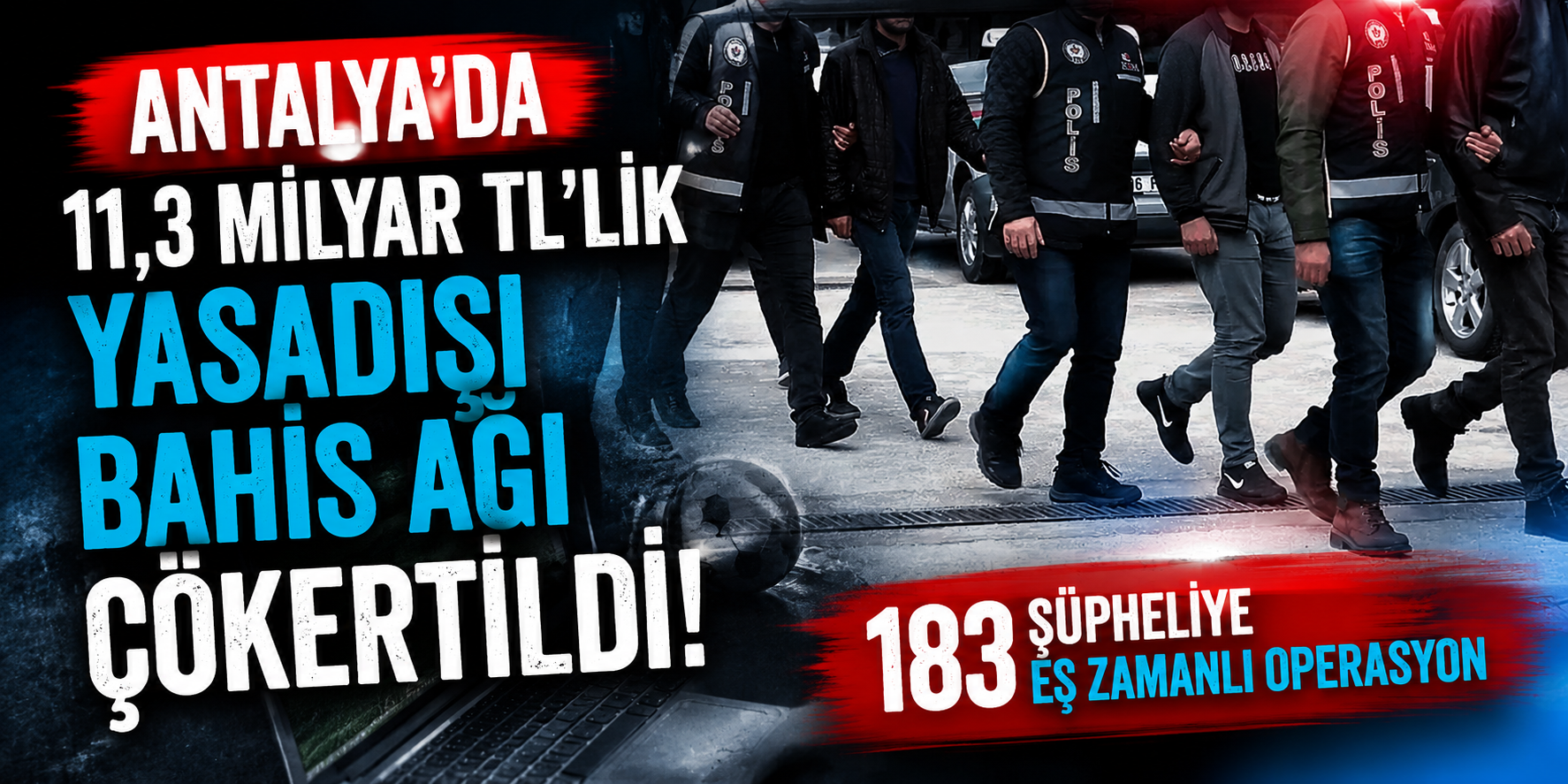 Antalya’da 11,3 Milyar TL’lik Yasadışı Bahis Ağı Çökertildi! 183 Şüpheliye Eş Zamanlı Operasyon