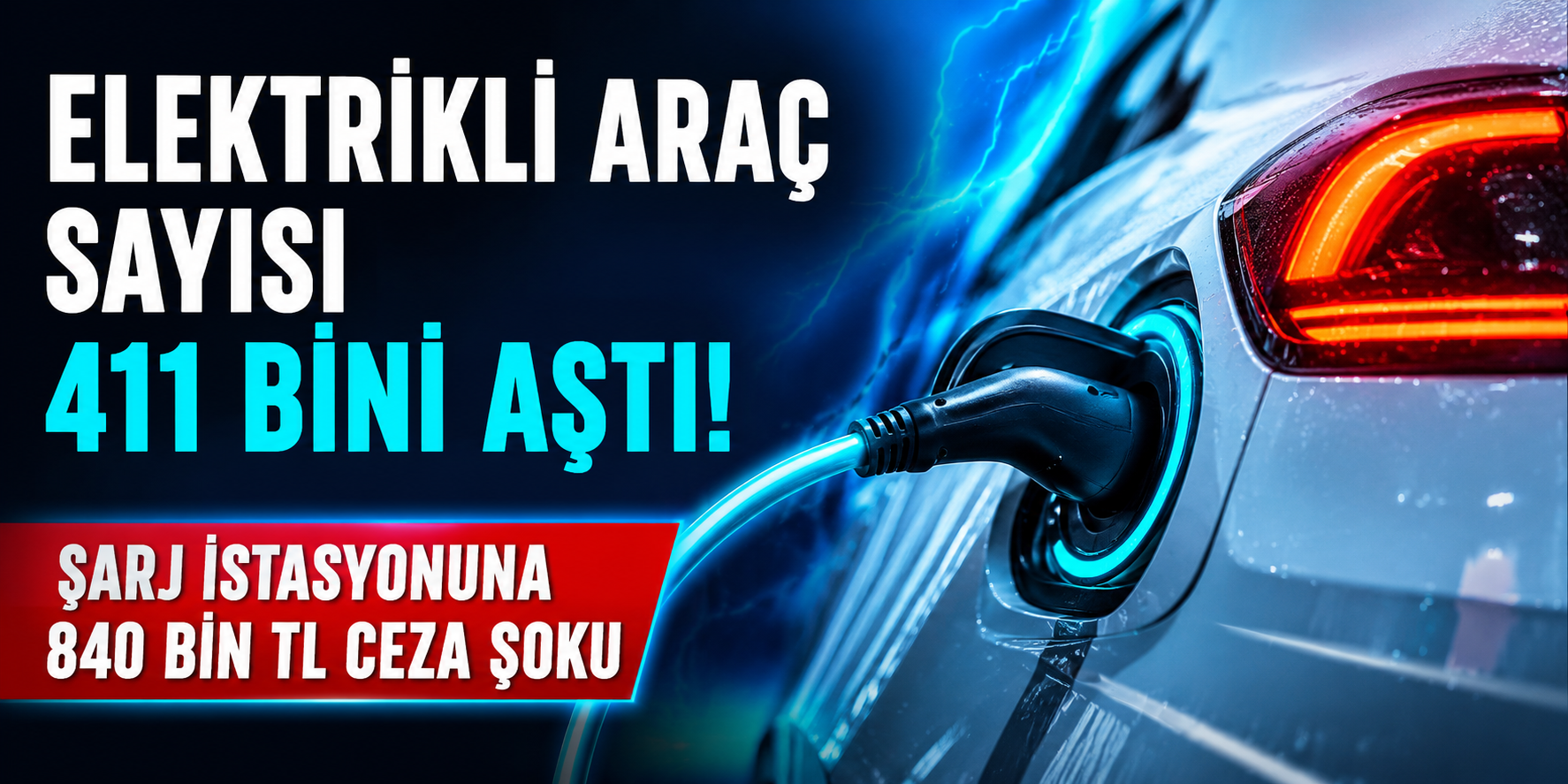 Elektrikli Araç Sayısı 411 Bini Aştı! Şarj İstasyonuna 840 Bin TL Ceza Şoku