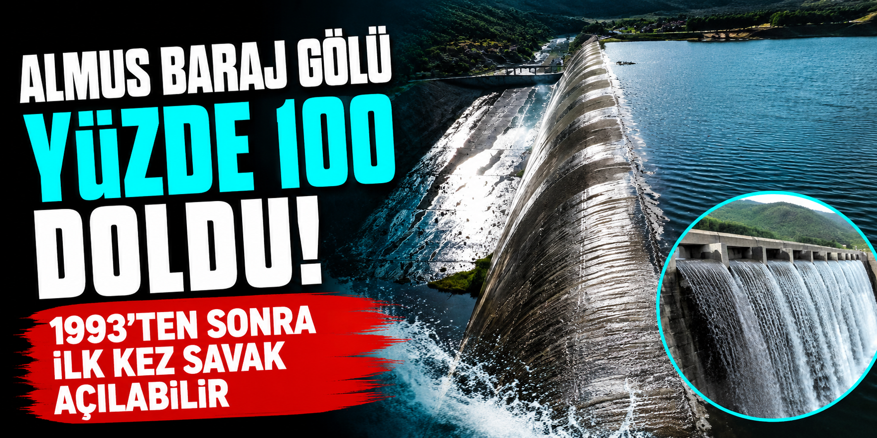 Almus Baraj Gölü Yüzde 100 Doldu: 1993’ten Sonra İlk Kez Savak Açılabilir