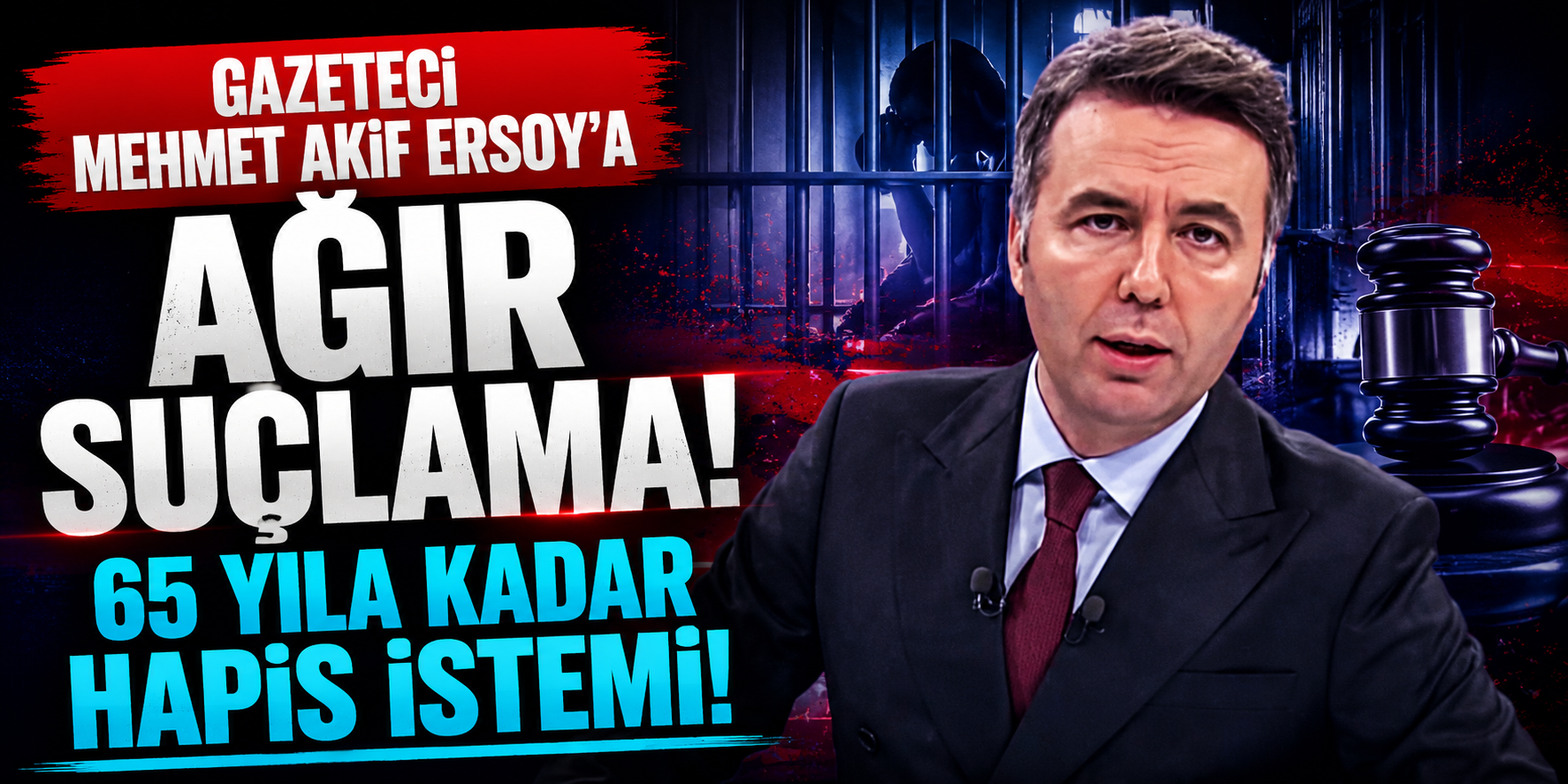 Gazeteci Mehmet Akif Ersoy’a Ağır Suçlama! 65 Yıla Kadar Hapis İstemi