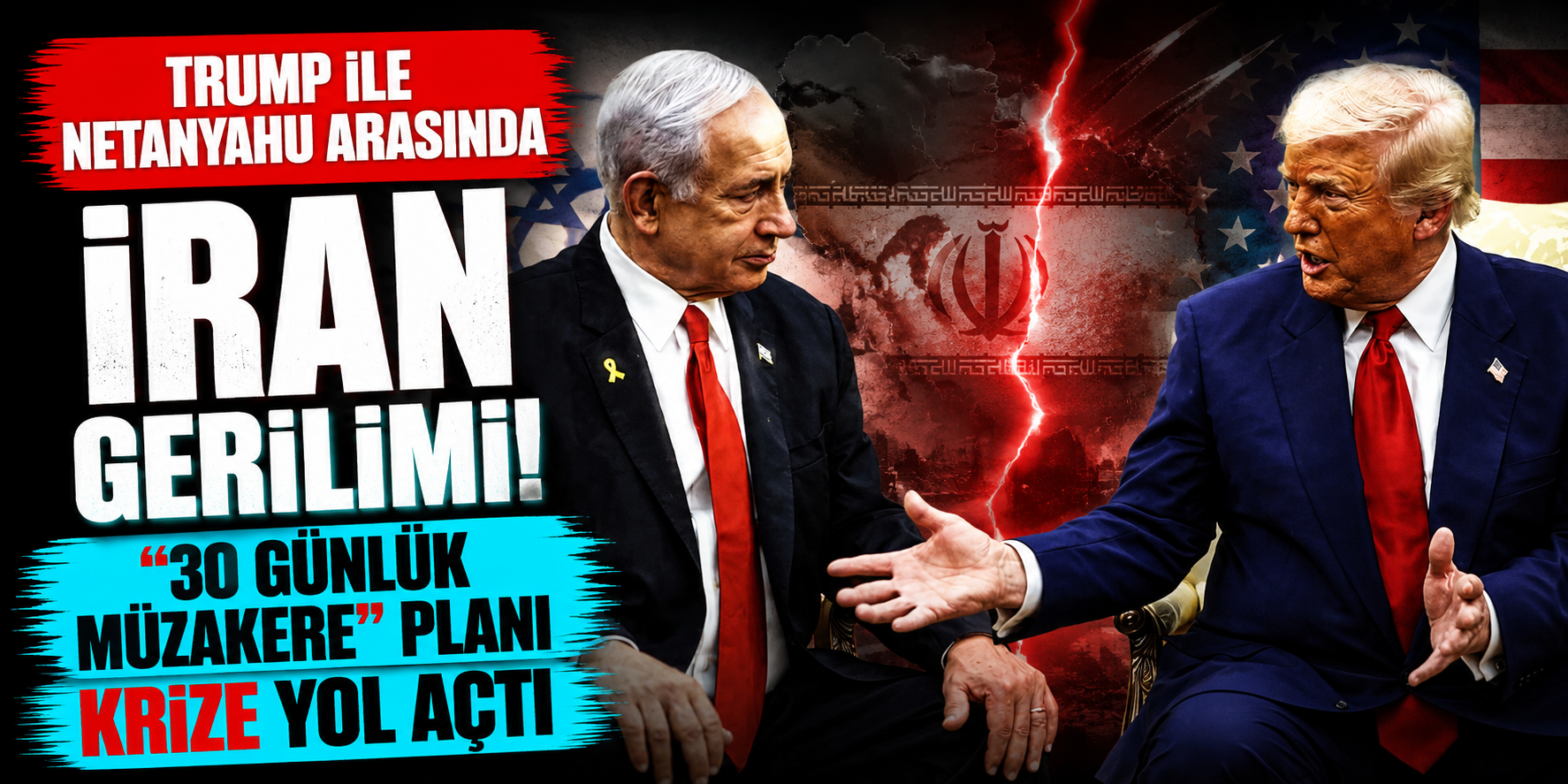 Trump ile Netanyahu Arasında İran Gerilimi! “30 Günlük Müzakere” Planı Krize Yol Açtı