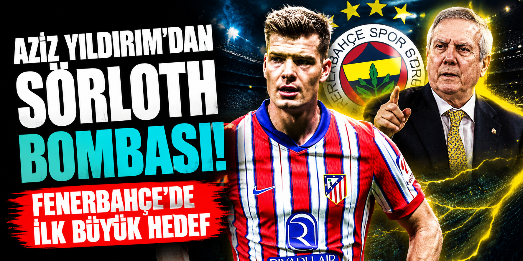 Aziz Yıldırım’dan Sörloth Bombası! Fenerbahçe’de İlk Büyük Hedef