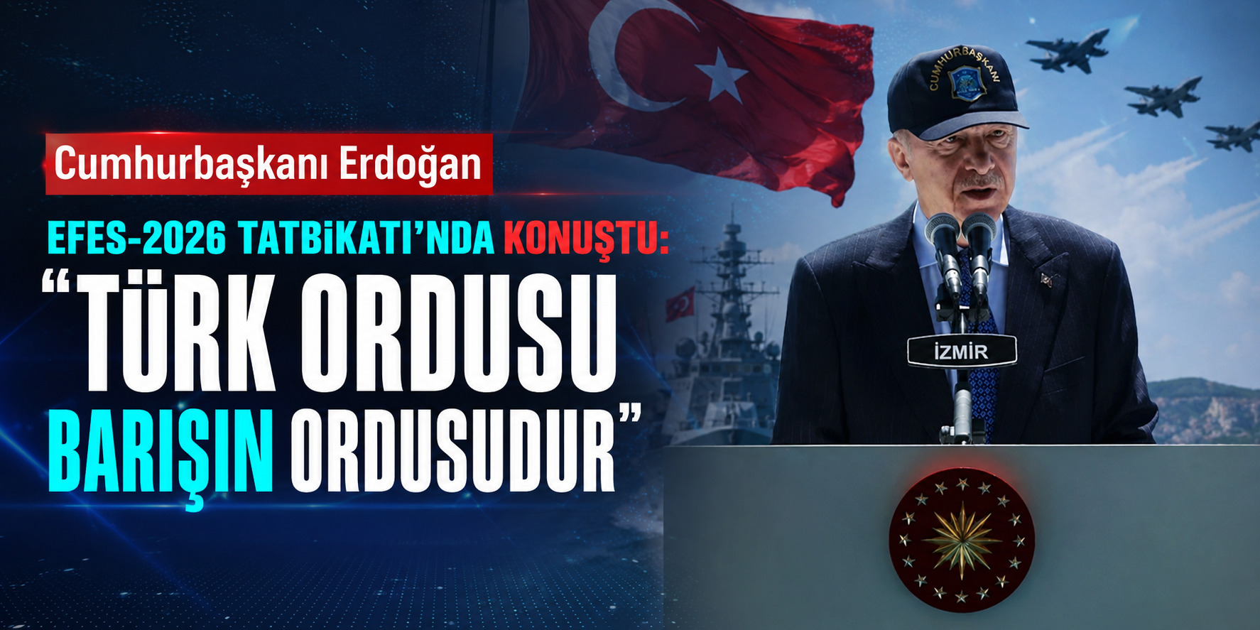 Cumhurbaşkanı Erdoğan EFES-2026 Tatbikatı’nda Konuştu: “Türk Ordusu Barışın Ordusudur”