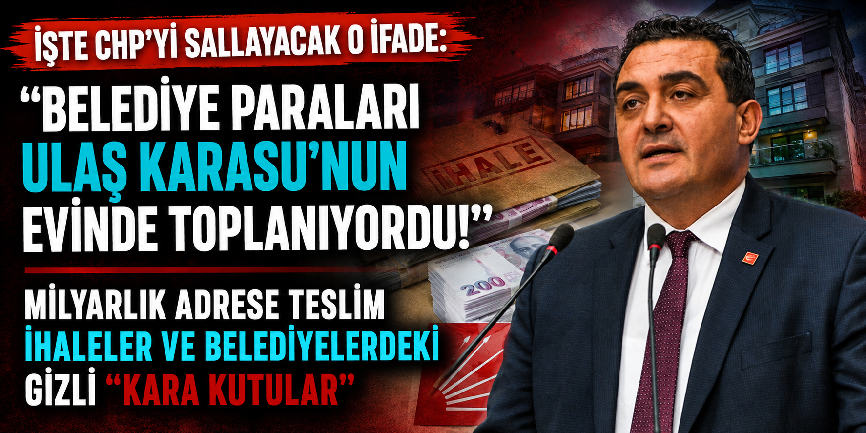 İŞTE CHP’Yİ SALLAYACAK O İFADE: "BELEDİYE PARALARI ULAŞ KARASU’NUN EVİNDE TOPLANIYORDU!"