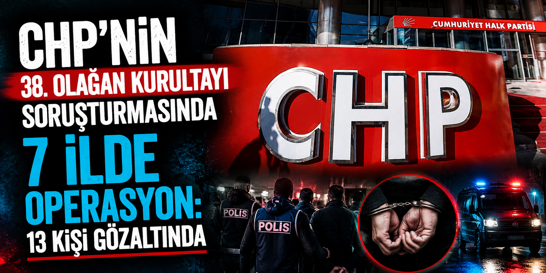 CHP’nin 38. Olağan Kurultayı Soruşturmasında 7 İlde Operasyon: 13 Kişi Gözaltında