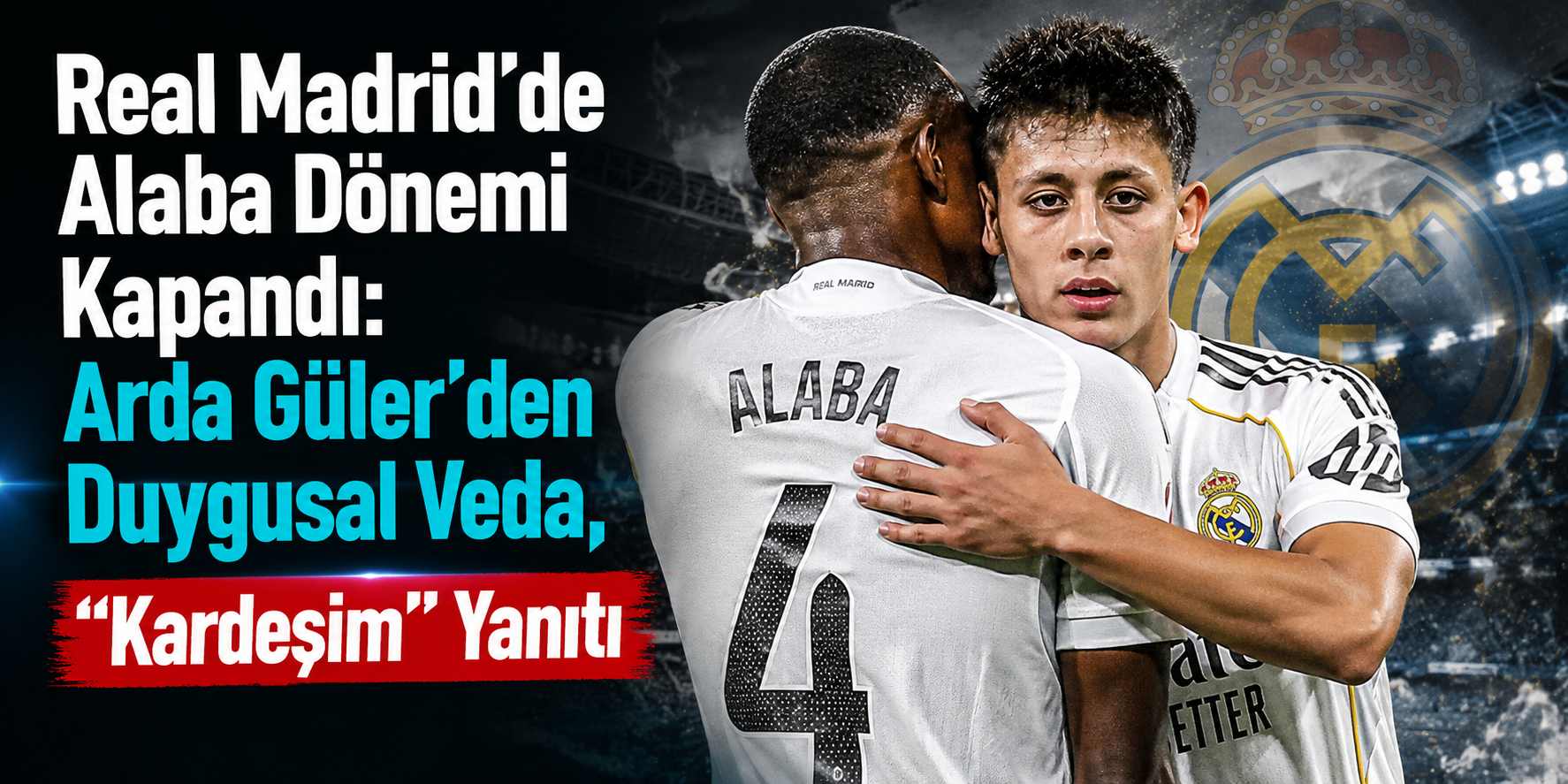 Real Madrid’de Alaba Dönemi Kapandı: Arda Güler’den Duygusal Veda, “Kardeşim” Yanıtı