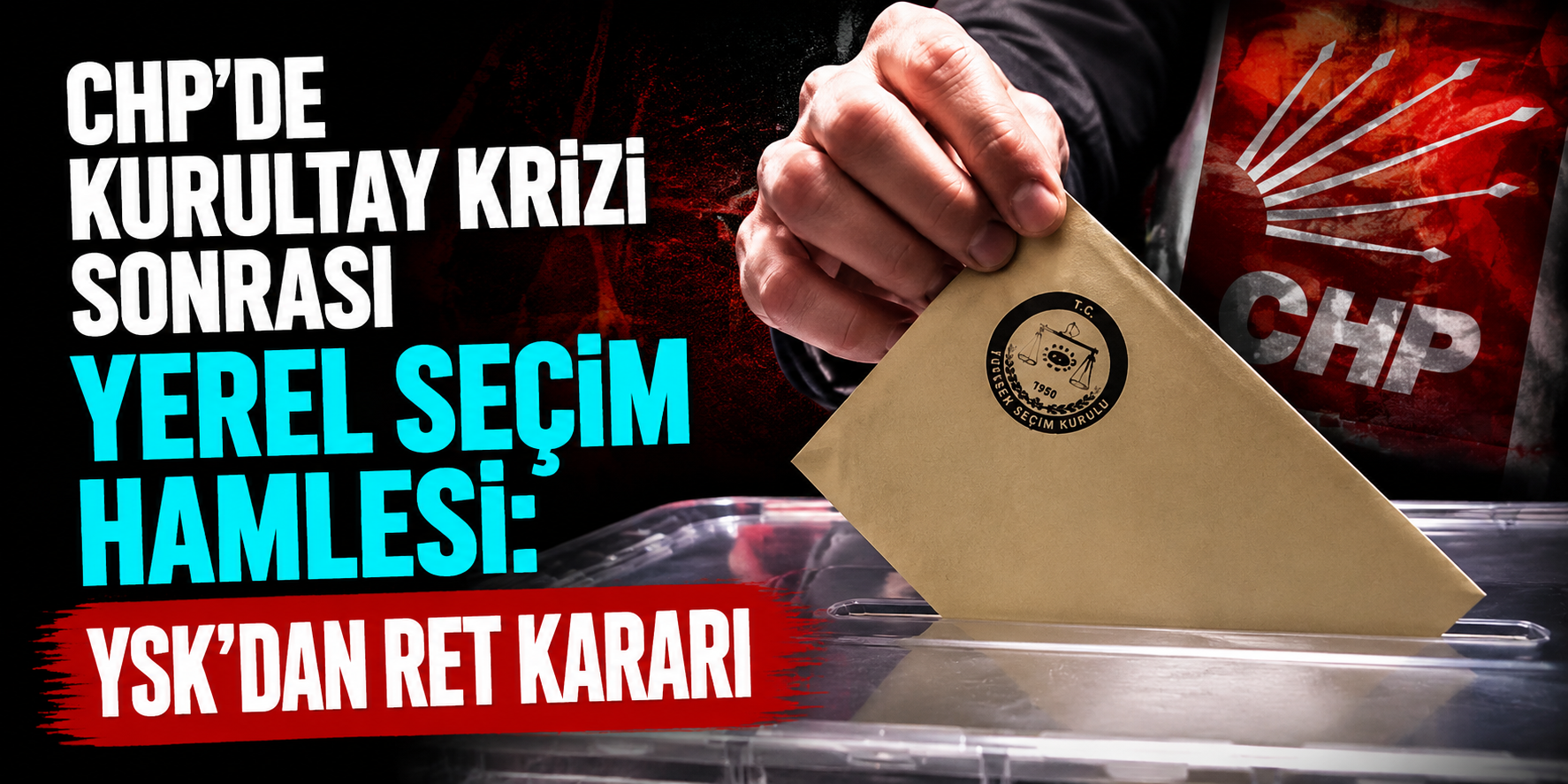 CHP’de Kurultay Krizi Sonrası Yerel Seçim Hamlesi: YSK’dan Ret Kararı