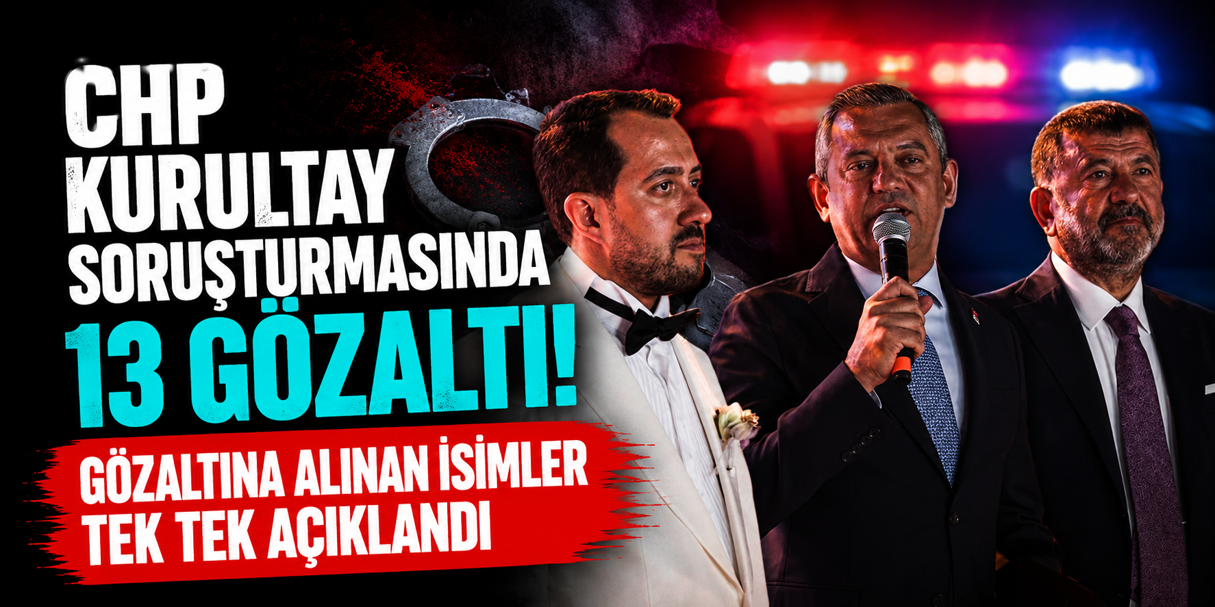 CHP Kurultay Soruşturmasında 13 Gözaltı! Gözaltına Alınan İsimler Tek Tek Açıklandı