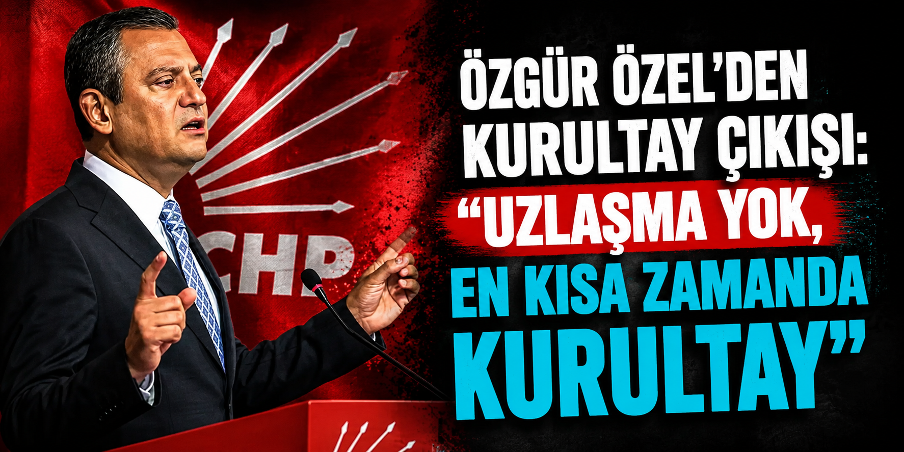 Özgür Özel’den Kurultay Çıkışı: “Uzlaşma Yok, En Kısa Zamanda Kurultay”