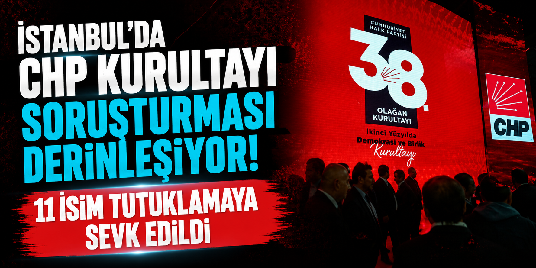 İstanbul’da CHP Kurultayı Soruşturması Derinleşiyor! 11 İsim Tutuklamaya Sevk Edildi