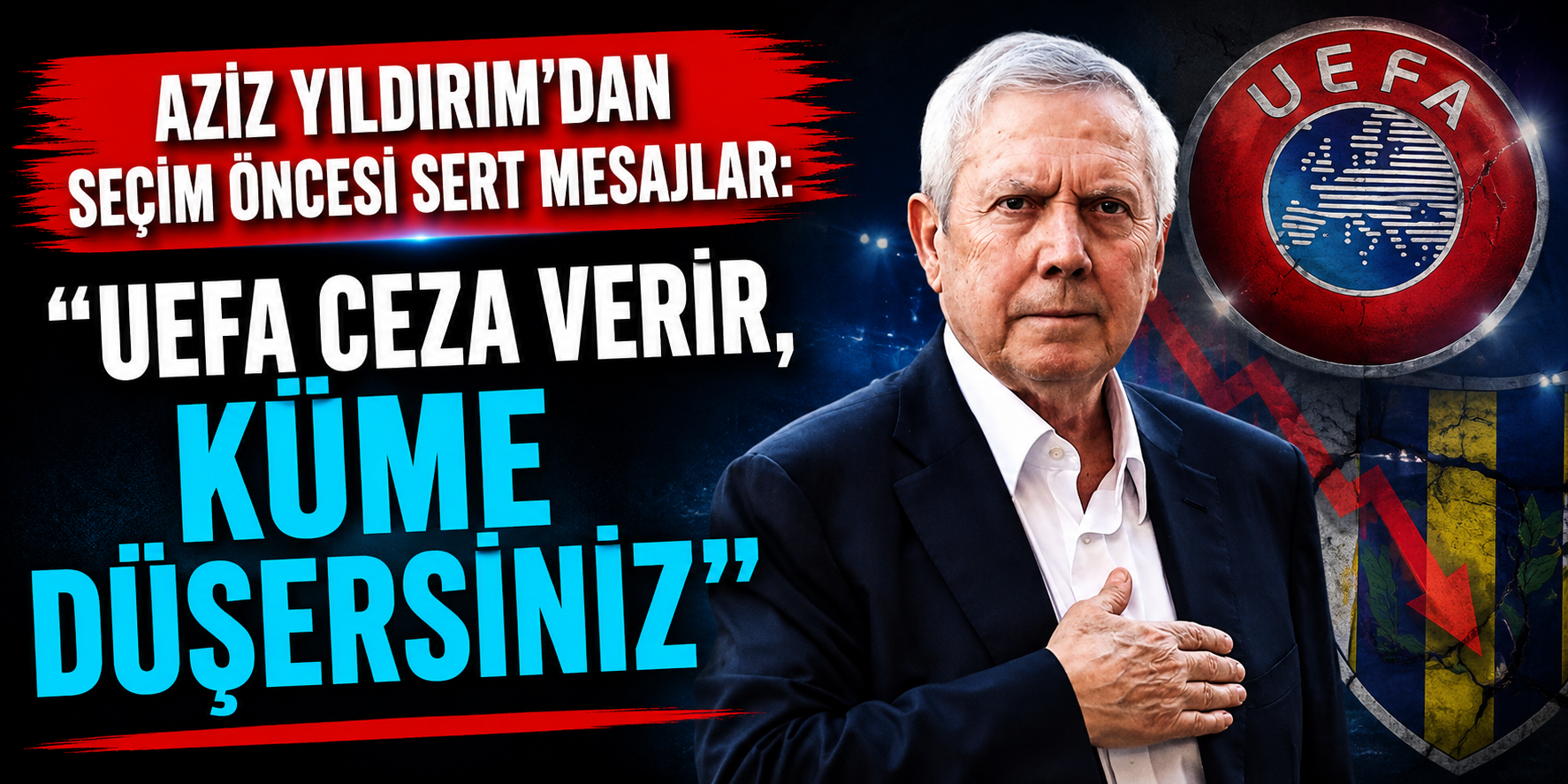 Aziz Yıldırım’dan Seçim Öncesi Sert Mesajlar: “UEFA Ceza Verir, Küme Düşersiniz”