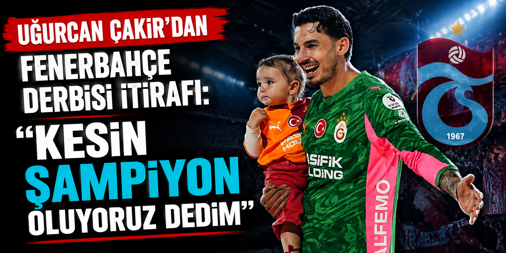 Uğurcan Çakır’dan Derbi Sonrası Olay Sözler! Şampiyonluğu O Gece İlan Etmiş