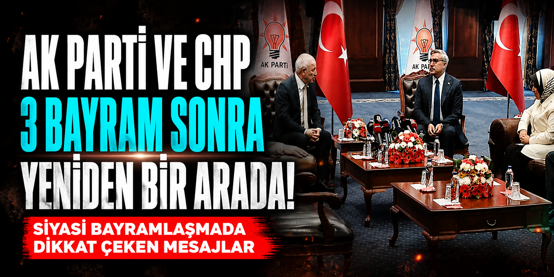 AK Parti Ve CHP 3 Bayram Sonra Yeniden Bir Arada! Siyasi Bayramlaşmada Dikkat Çeken Mesajlar