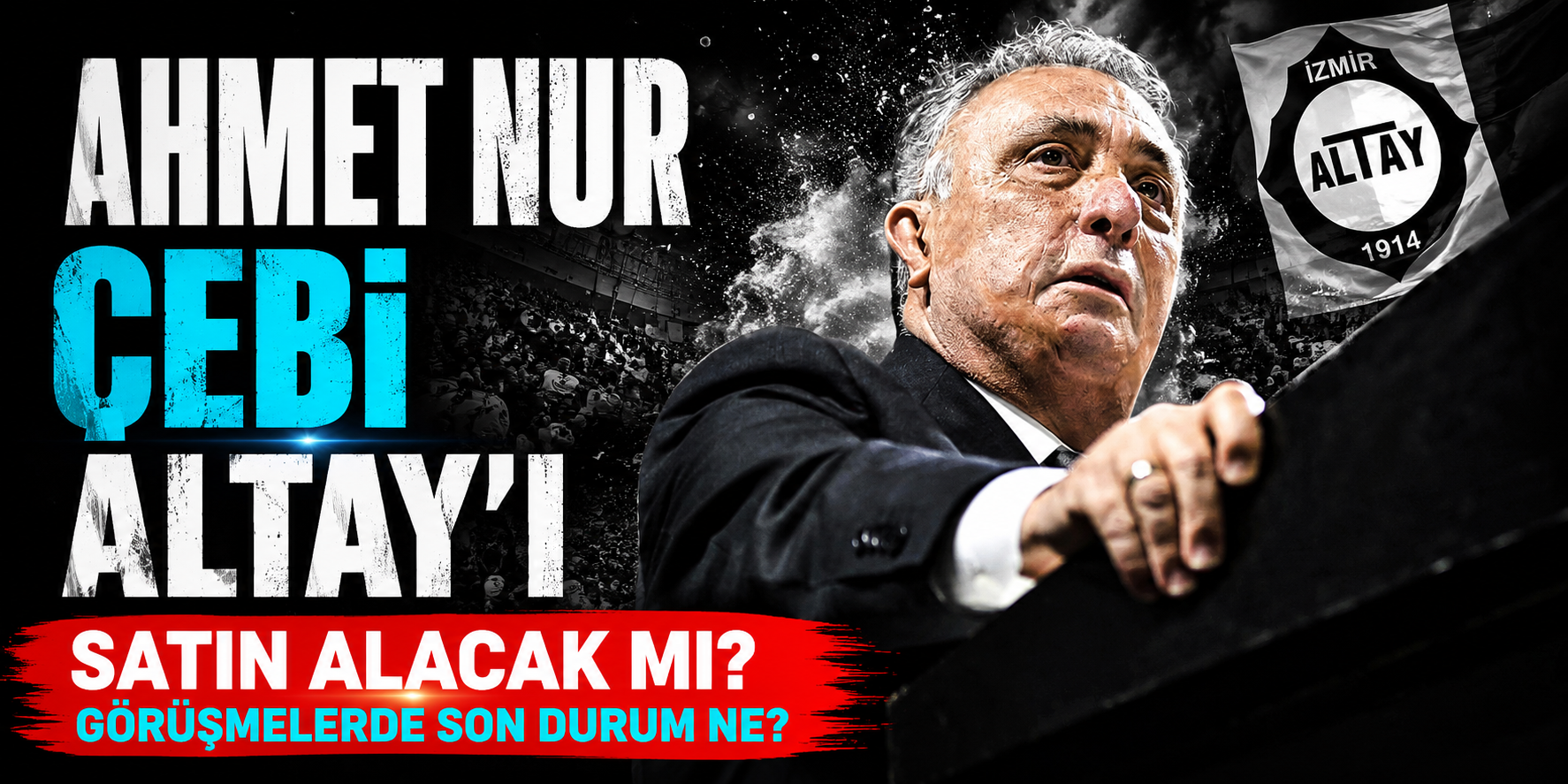Ahmet Nur Çebi Altay’ı Satın Alacak Mı? Görüşmelerde Son Durum Ne?
