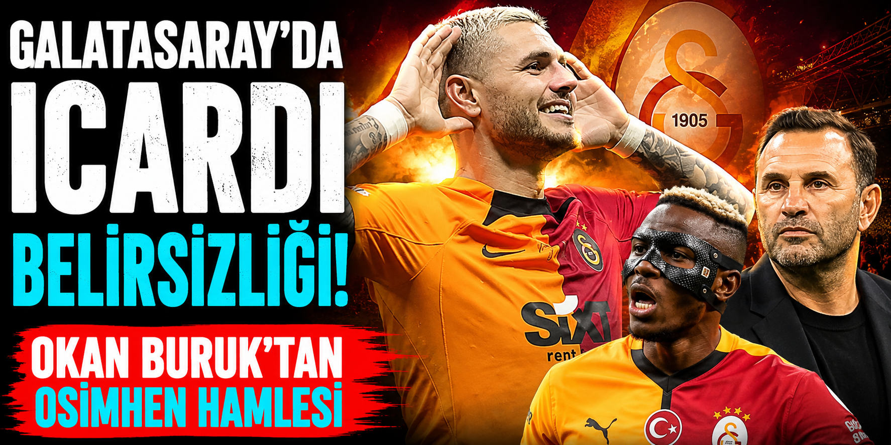 Galatasaray’da Icardi Belirsizliği! Okan Buruk’tan Osimhen Hamlesi