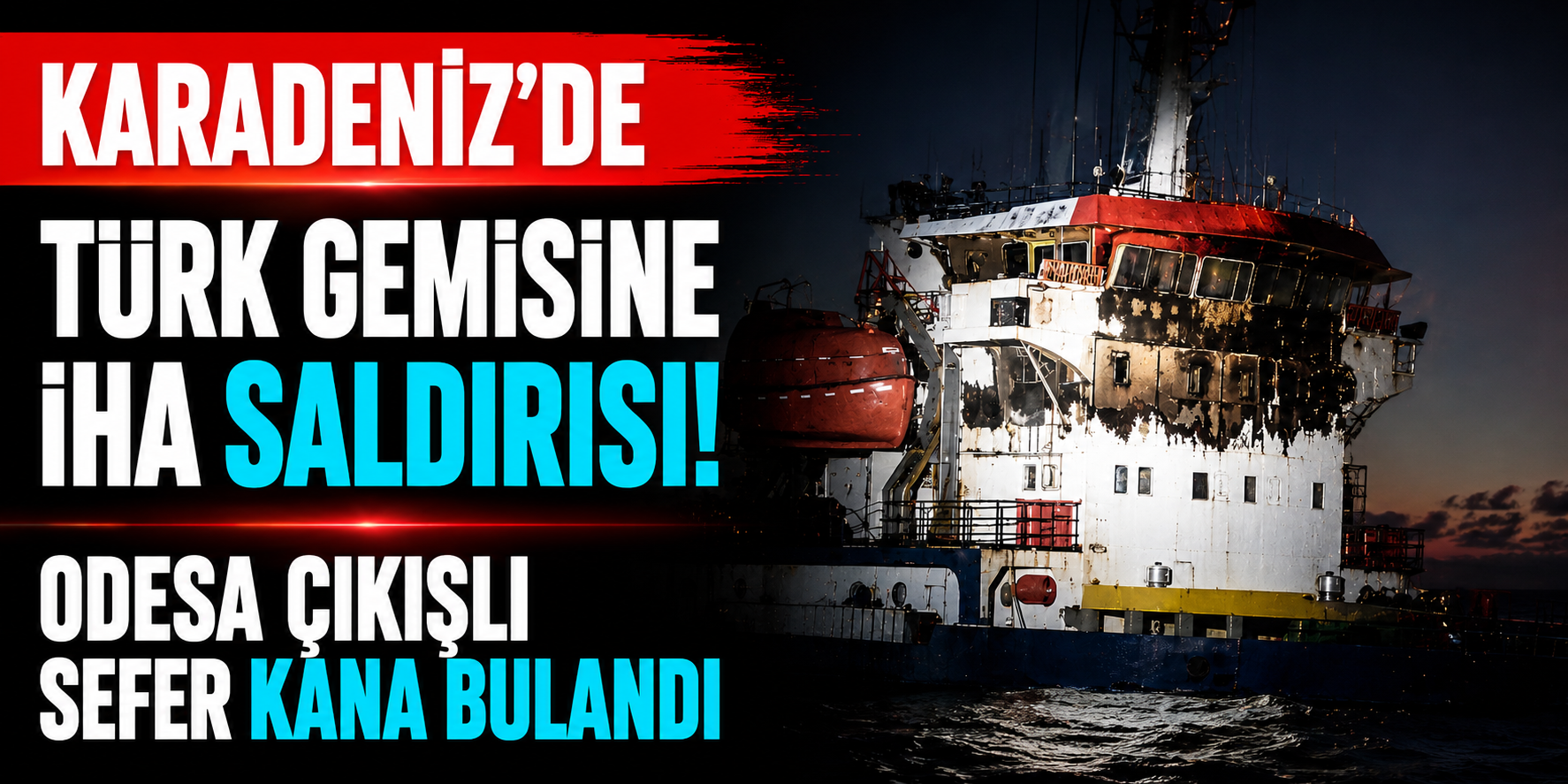 Karadeniz’de Türk Gemisine İHA Saldırısı! Odesa Çıkışlı Sefer Kana Bulandı