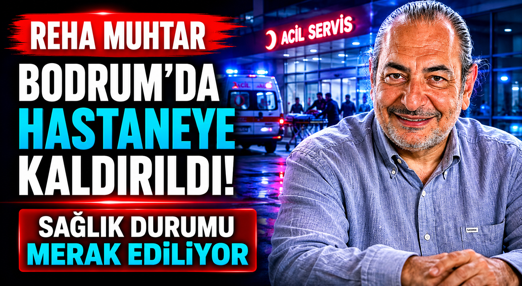 Reha Muhtar Bodrum’da Hastaneye Kaldırıldı: Sağlık Durumu Merak Ediliyor