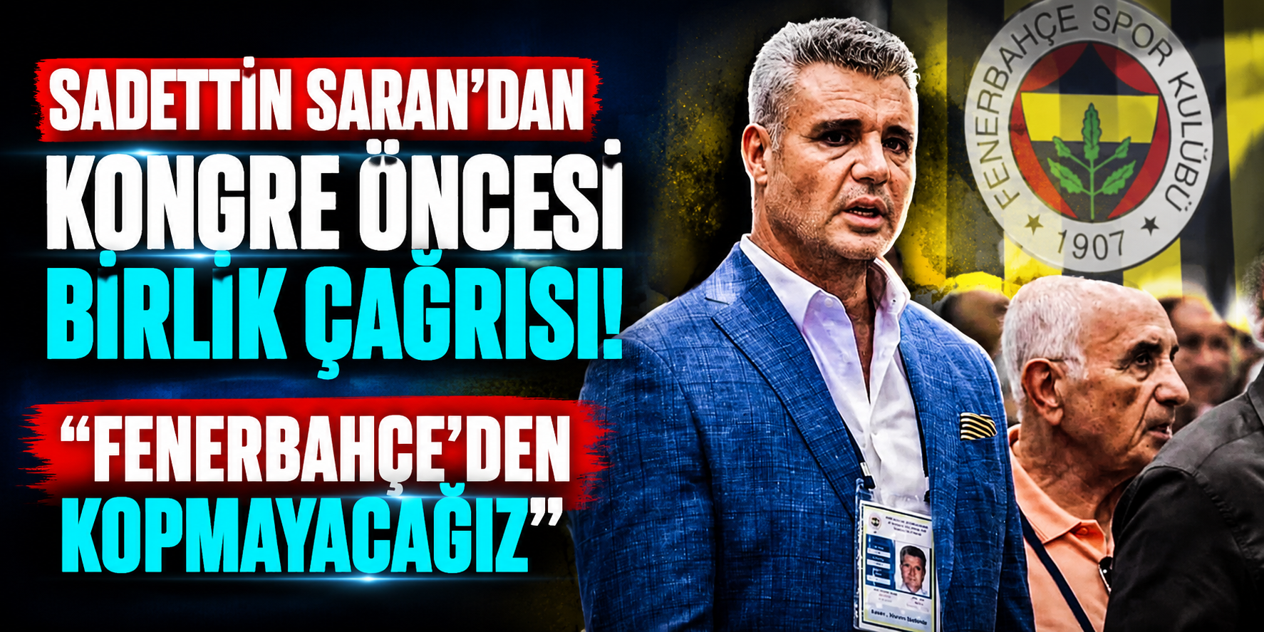 Sadettin Saran’dan Kongre Öncesi Birlik Çağrısı: “Fenerbahçe’den Kopmayacağız”