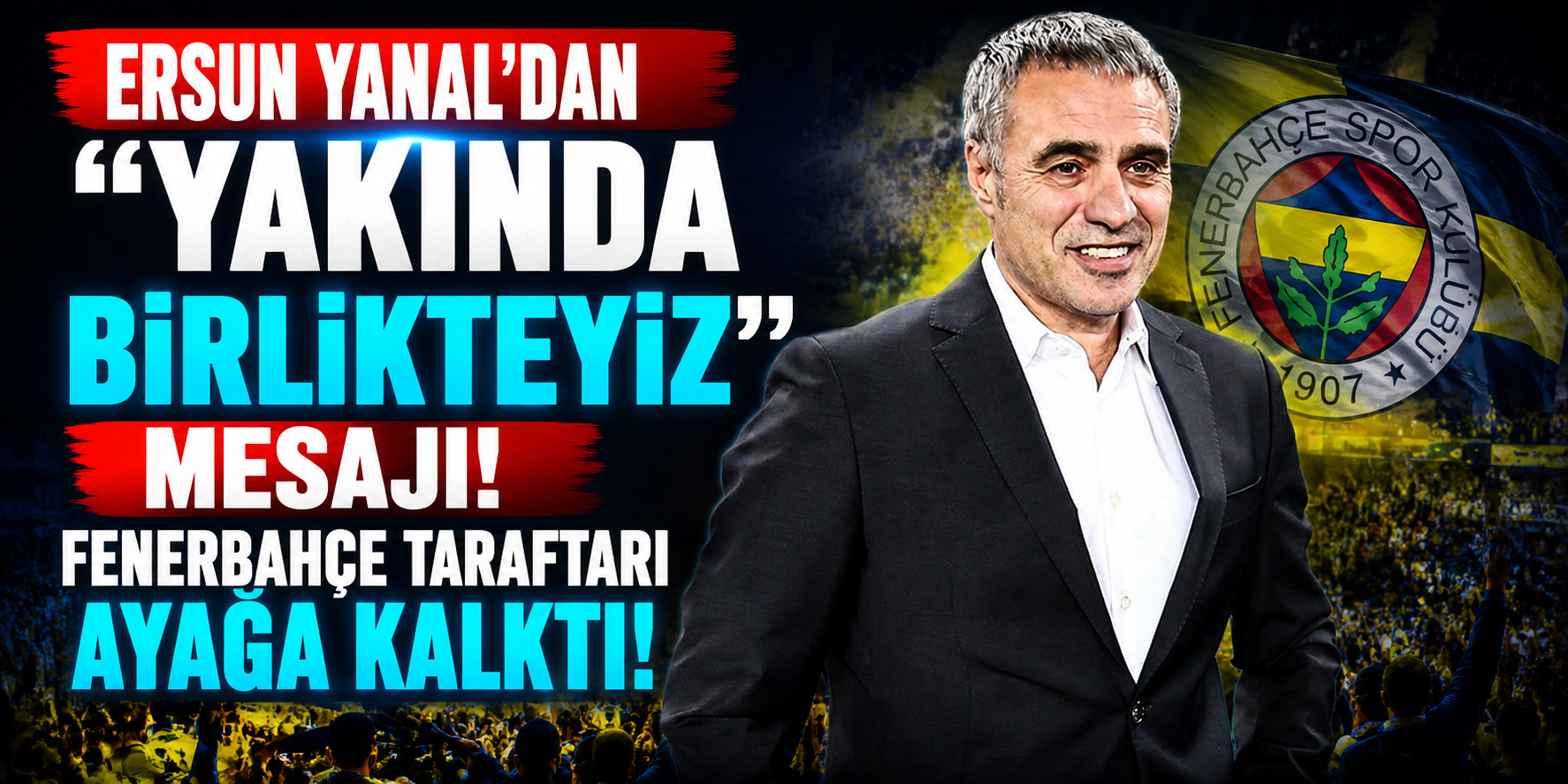 Ersun Yanal’dan “Yakında Birlikteyiz” Mesajı! Fenerbahçe Taraftarı Ayağa Kalktı