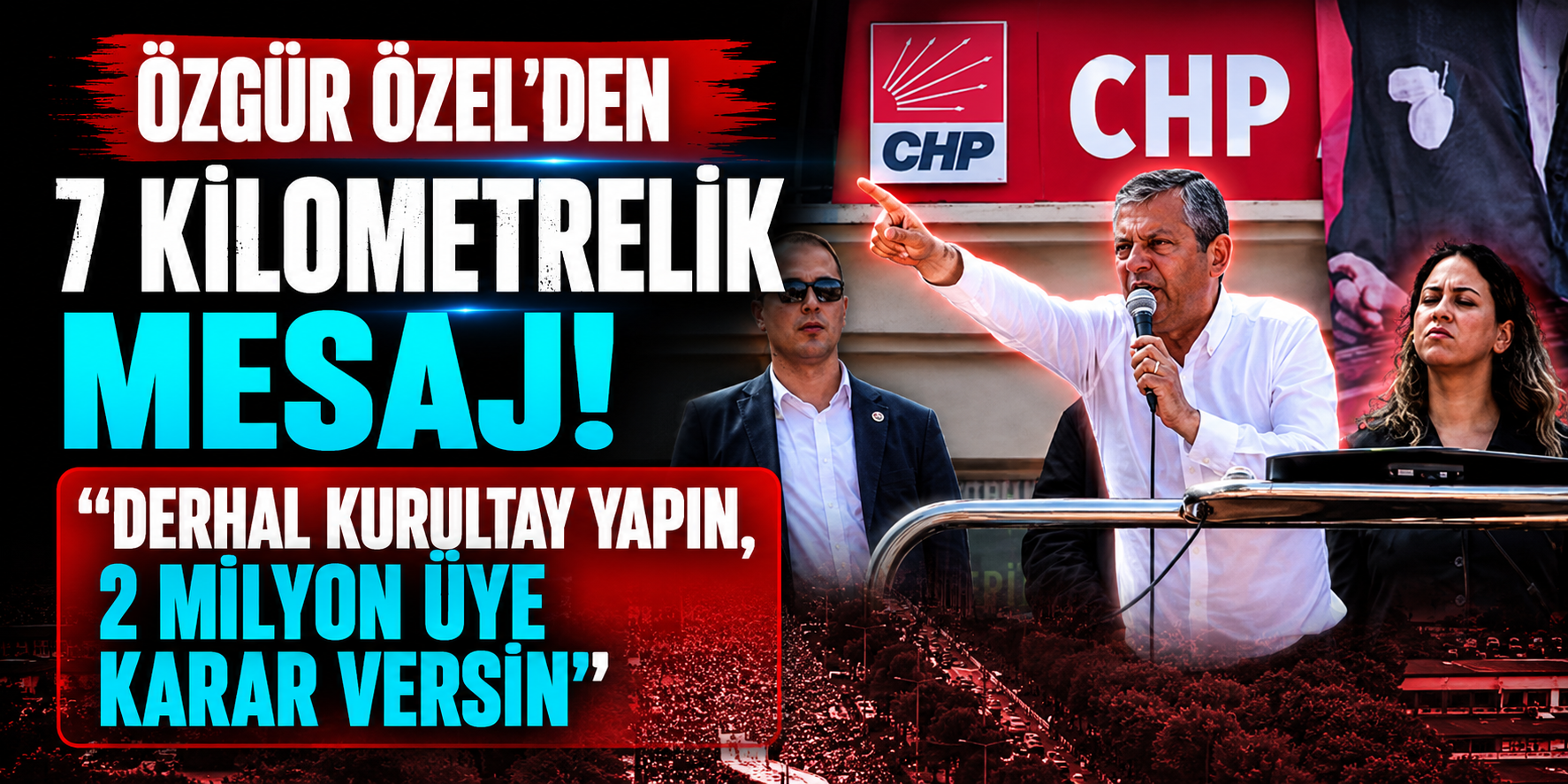 Özgür Özel’den 7 Kilometrelik Mesaj! “Derhal Kurultay Yapın, 2 Milyon Üye Karar Versin”